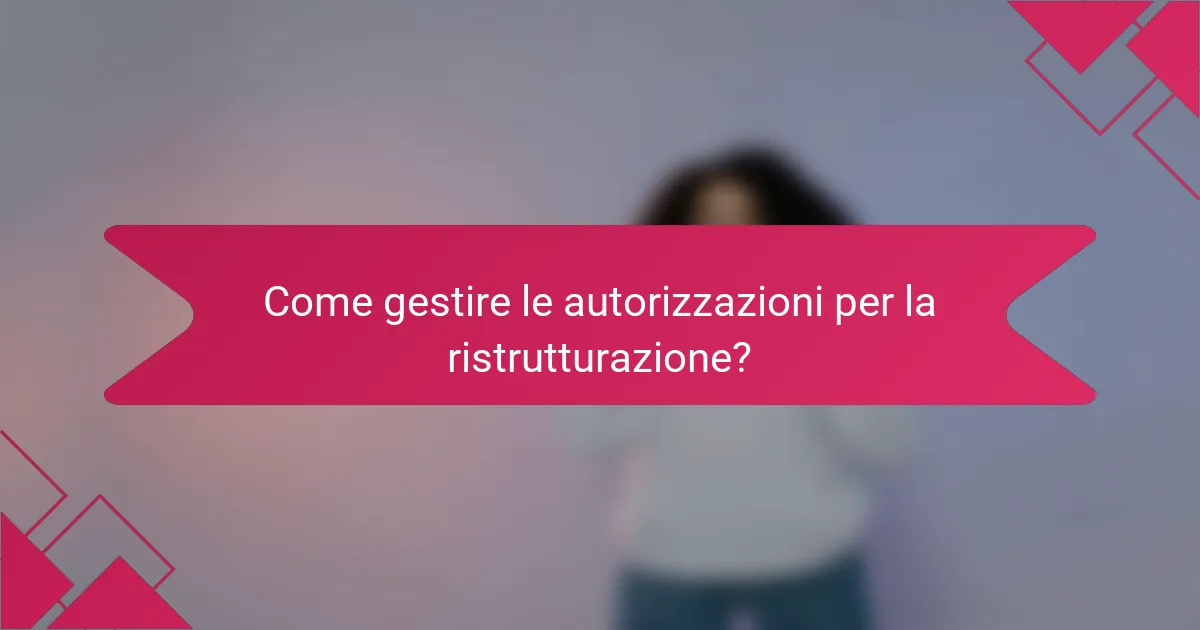 Come gestire le autorizzazioni per la ristrutturazione?