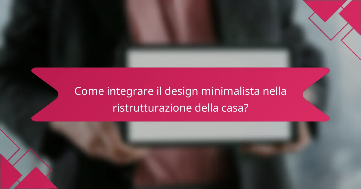Come integrare il design minimalista nella ristrutturazione della casa?