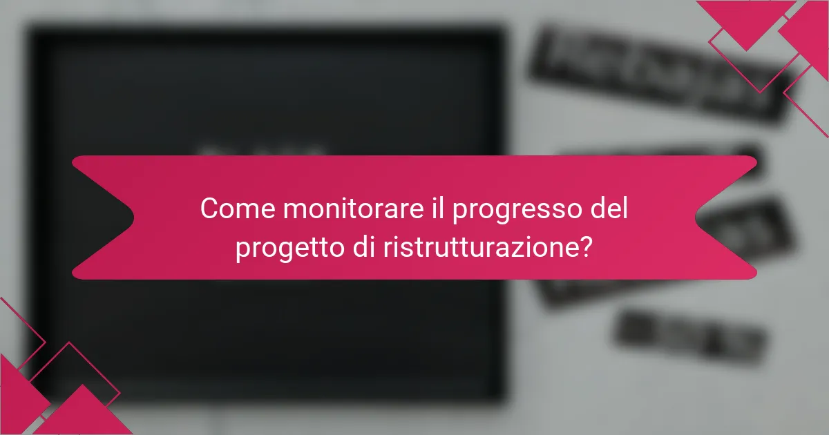 Come monitorare il progresso del progetto di ristrutturazione?