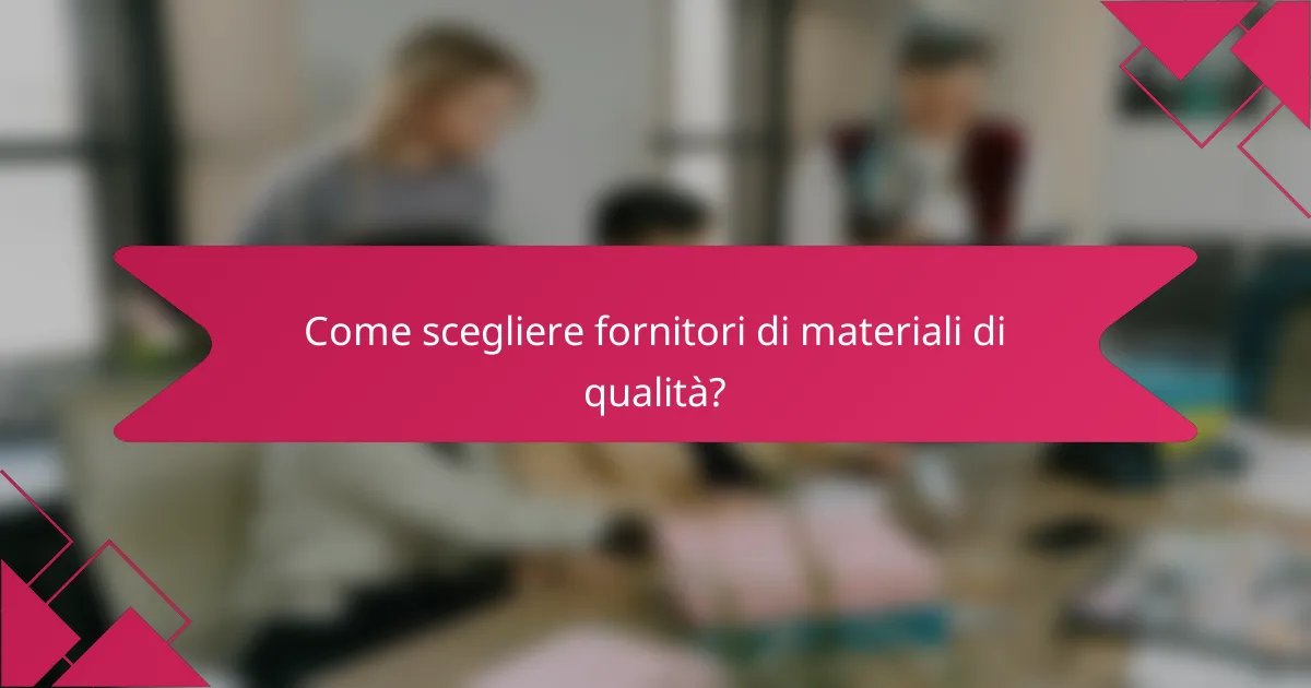 Come scegliere fornitori di materiali di qualità?