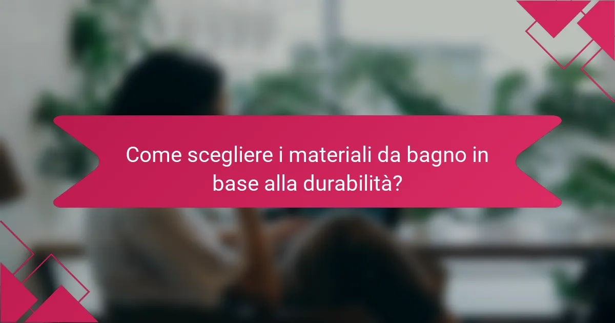 Come scegliere i materiali da bagno in base alla durabilità?