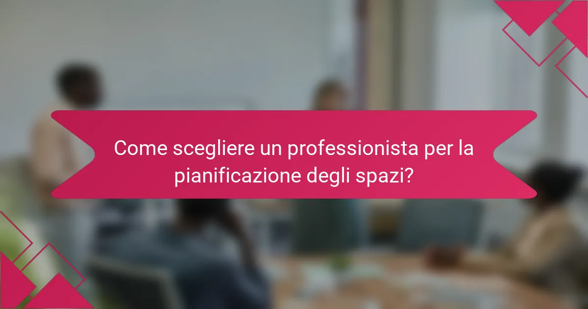 Come scegliere un professionista per la pianificazione degli spazi?