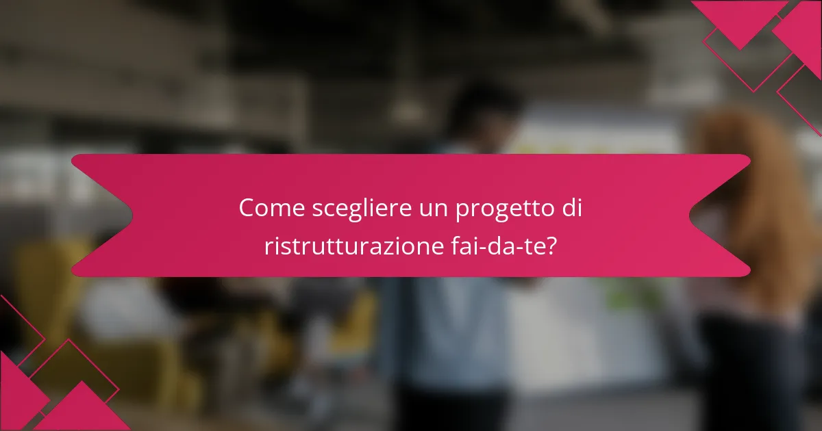 Come scegliere un progetto di ristrutturazione fai-da-te?