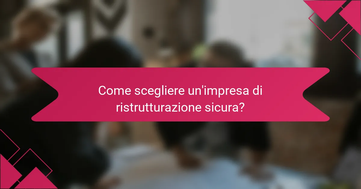 Come scegliere un'impresa di ristrutturazione sicura?