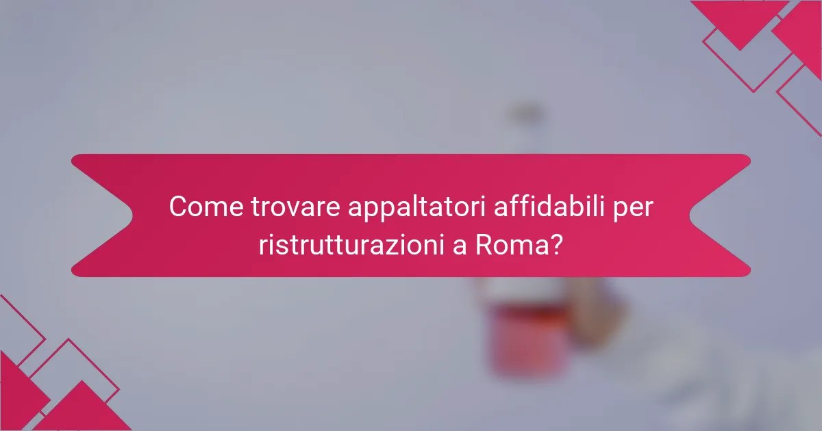 Come trovare appaltatori affidabili per ristrutturazioni a Roma?