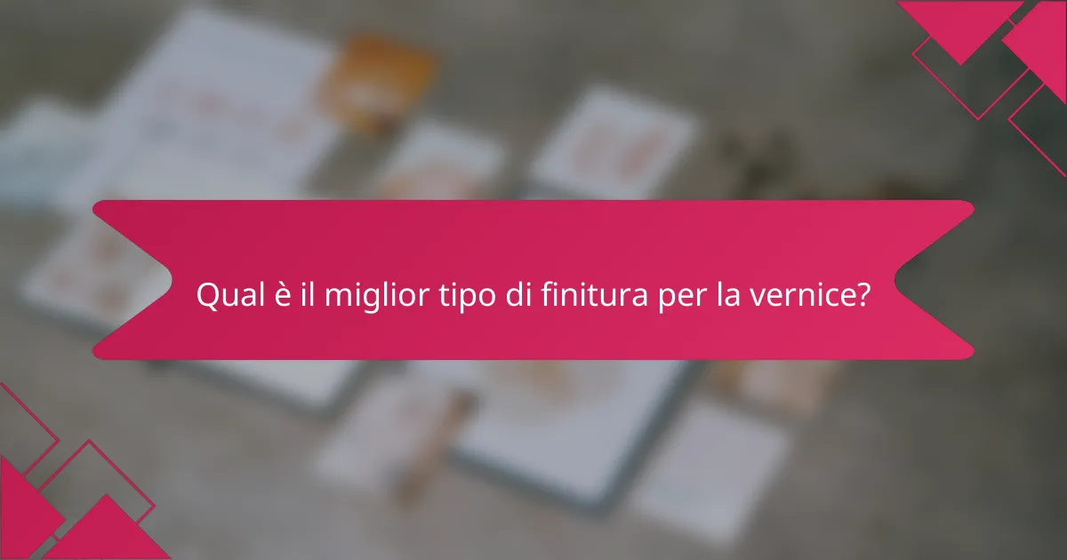 Qual è il miglior tipo di finitura per la vernice?