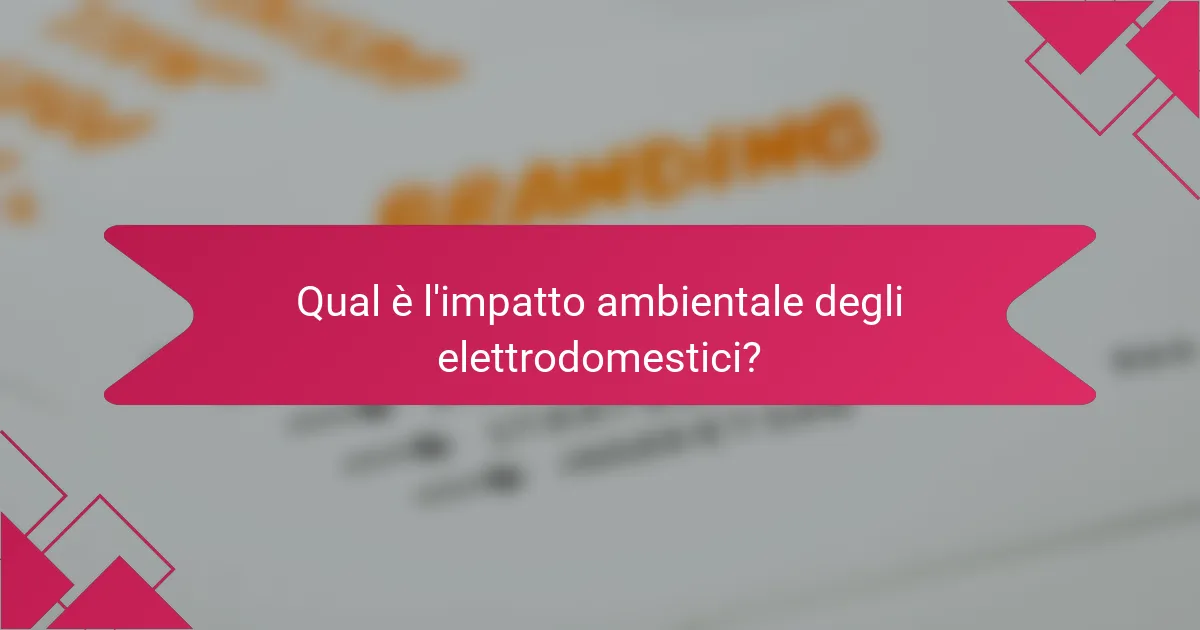Qual è l'impatto ambientale degli elettrodomestici?
