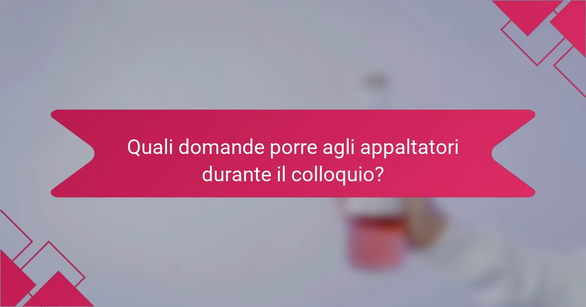 Quali domande porre agli appaltatori durante il colloquio?