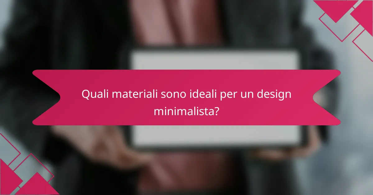 Quali materiali sono ideali per un design minimalista?