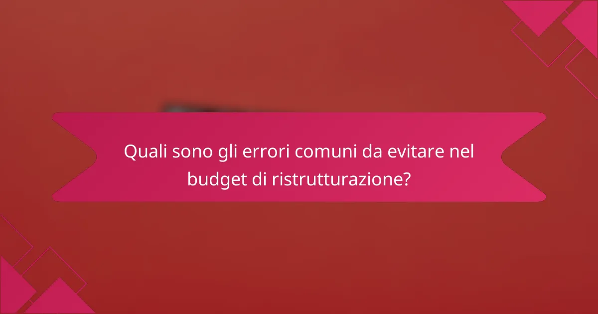 Quali sono gli errori comuni da evitare nel budget di ristrutturazione?
