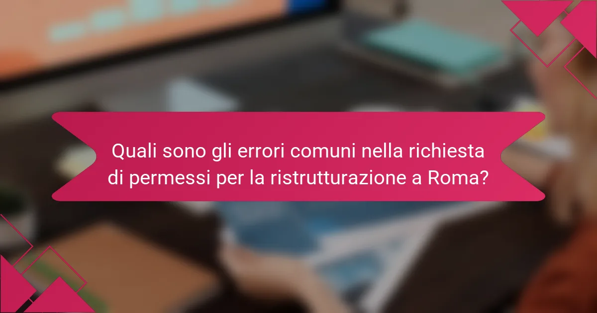 Quali sono gli errori comuni nella richiesta di permessi per la ristrutturazione a Roma?