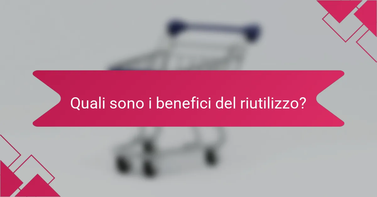 Quali sono i benefici del riutilizzo?