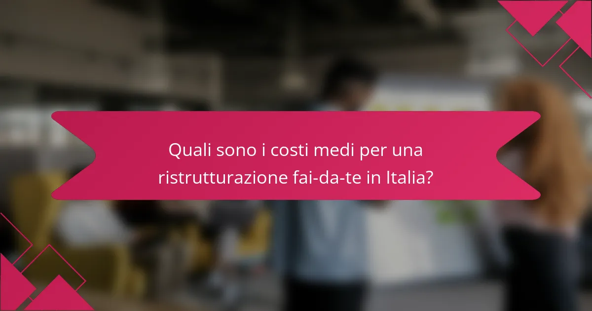 Quali sono i costi medi per una ristrutturazione fai-da-te in Italia?