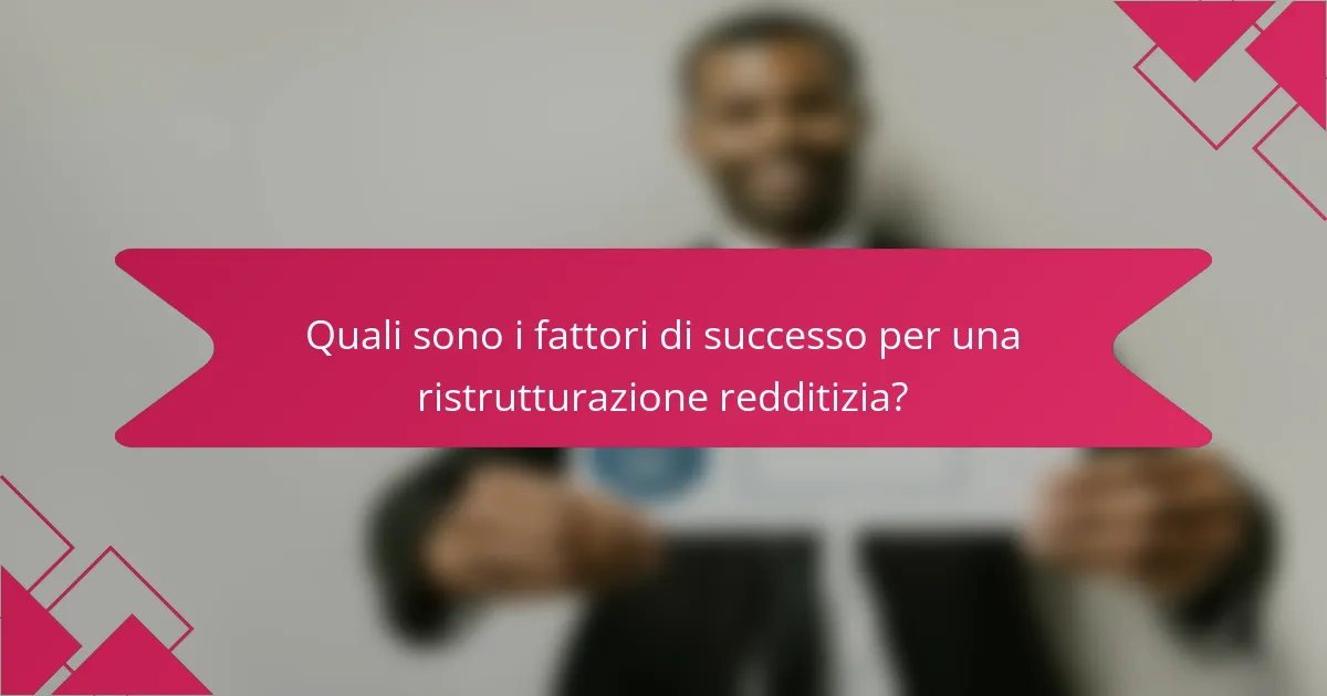 Quali sono i fattori di successo per una ristrutturazione redditizia?