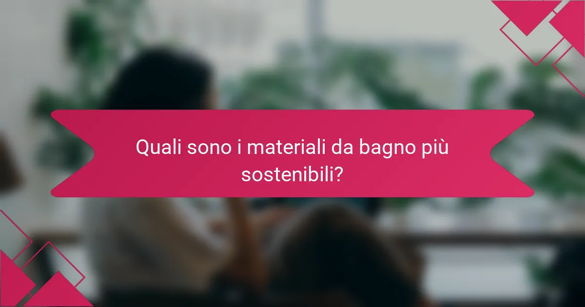 Quali sono i materiali da bagno più sostenibili?