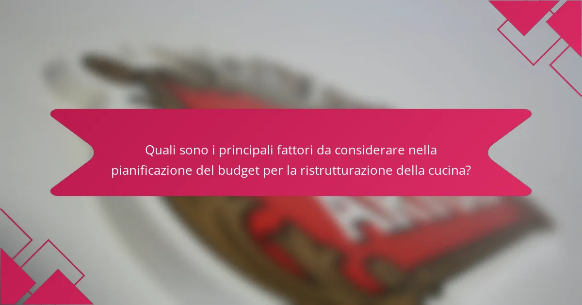 Quali sono i principali fattori da considerare nella pianificazione del budget per la ristrutturazione della cucina?
