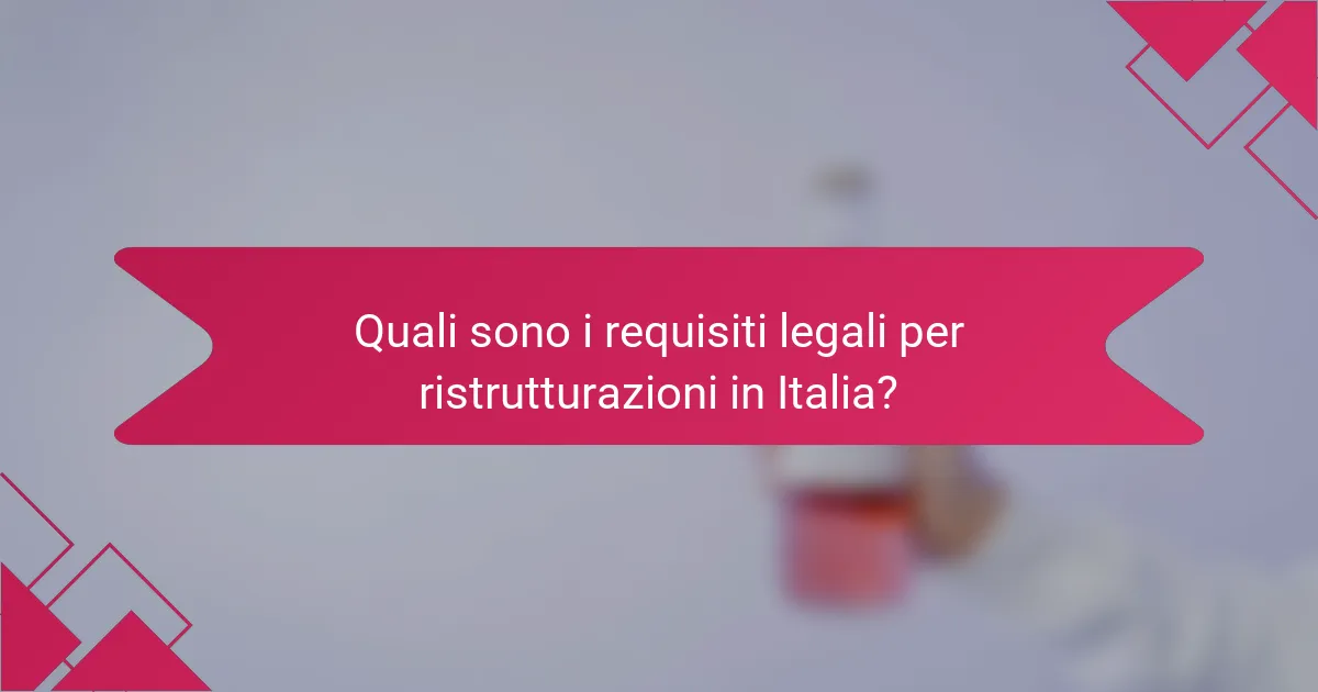 Quali sono i requisiti legali per ristrutturazioni in Italia?