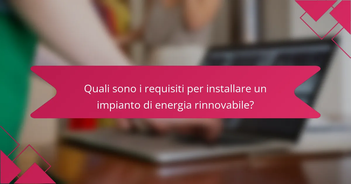 Quali sono i requisiti per installare un impianto di energia rinnovabile?