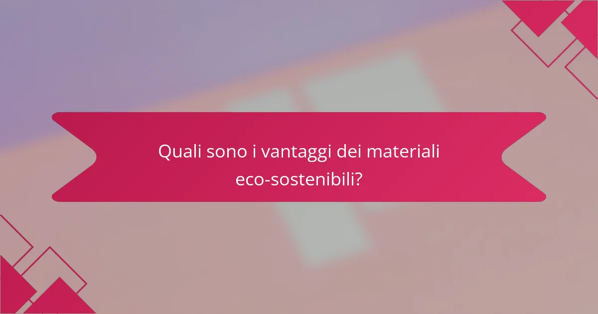 Quali sono i vantaggi dei materiali eco-sostenibili?