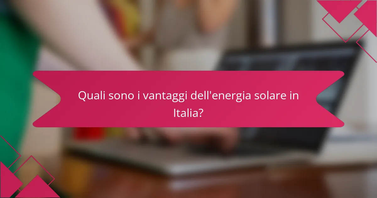 Quali sono i vantaggi dell'energia solare in Italia?