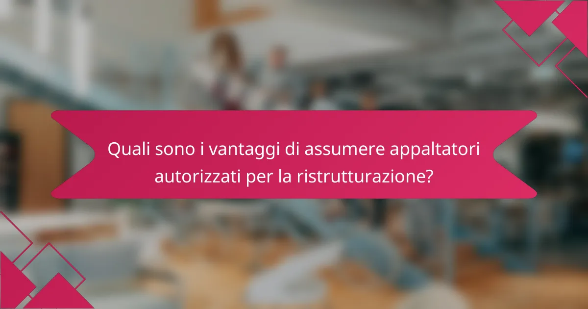 Quali sono i vantaggi di assumere appaltatori autorizzati per la ristrutturazione?