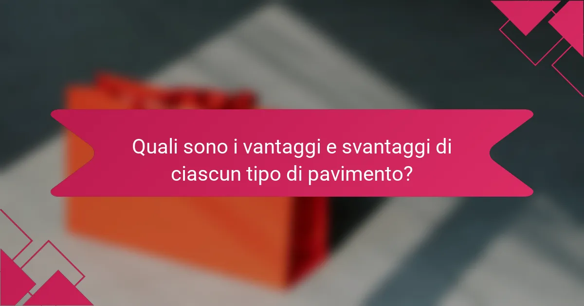 Quali sono i vantaggi e svantaggi di ciascun tipo di pavimento?