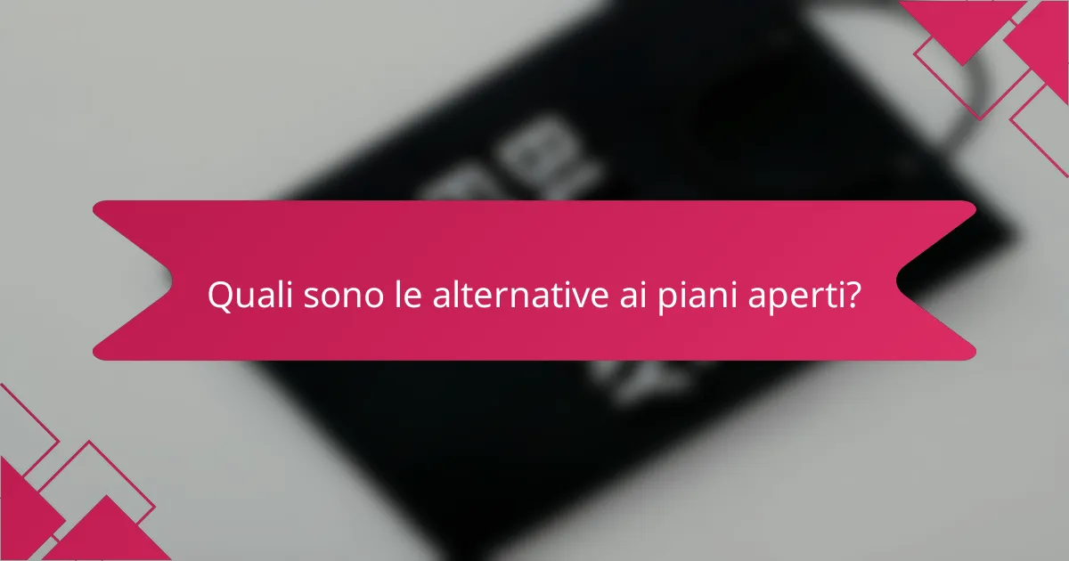 Quali sono le alternative ai piani aperti?