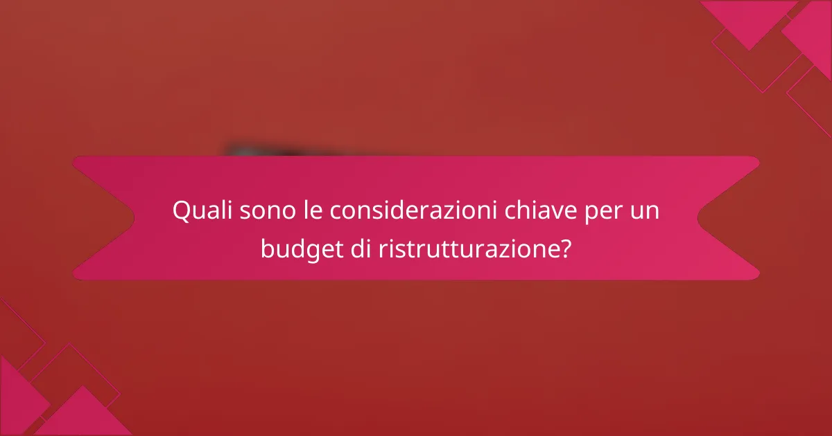 Quali sono le considerazioni chiave per un budget di ristrutturazione?