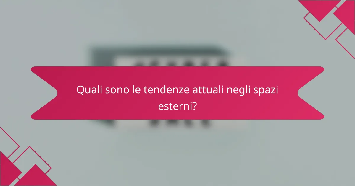 Quali sono le tendenze attuali negli spazi esterni?