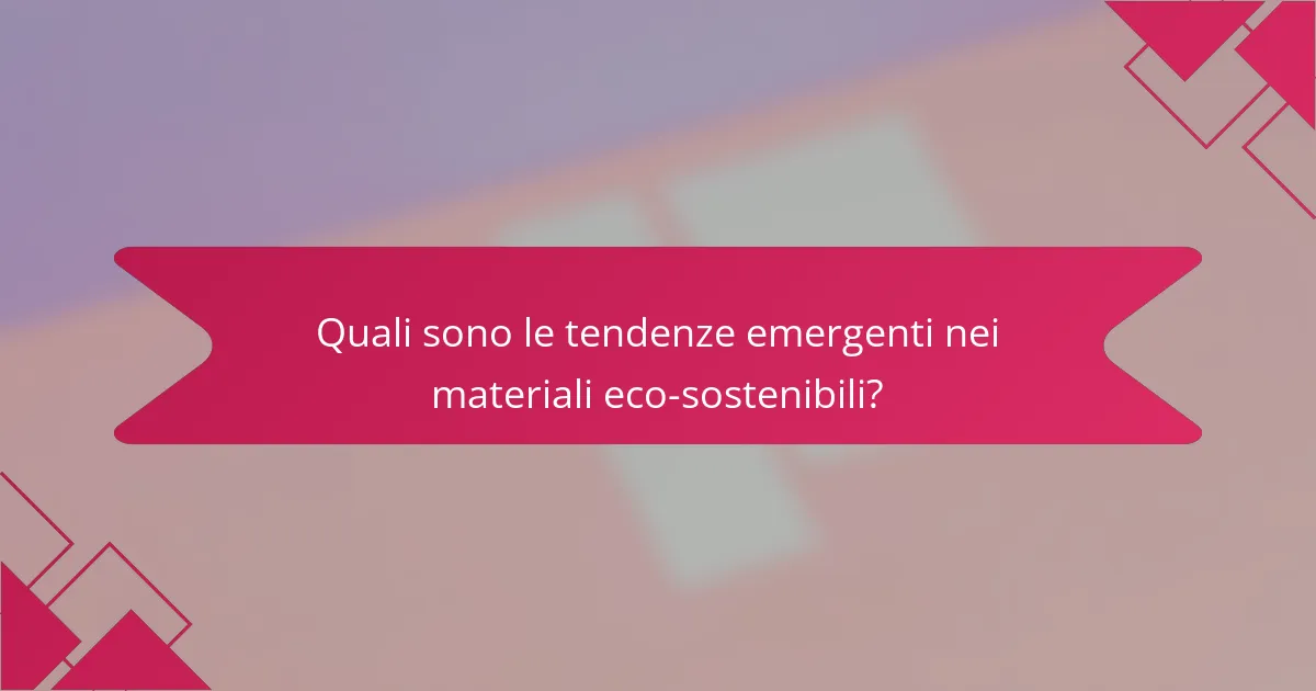 Quali sono le tendenze emergenti nei materiali eco-sostenibili?