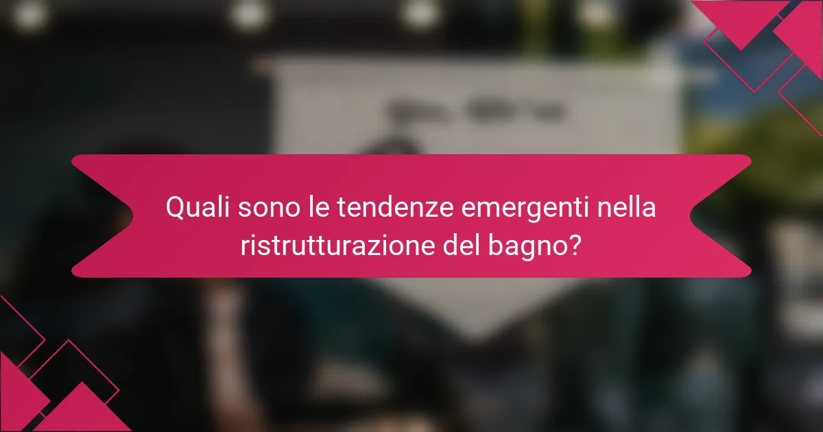Quali sono le tendenze emergenti nella ristrutturazione del bagno?
