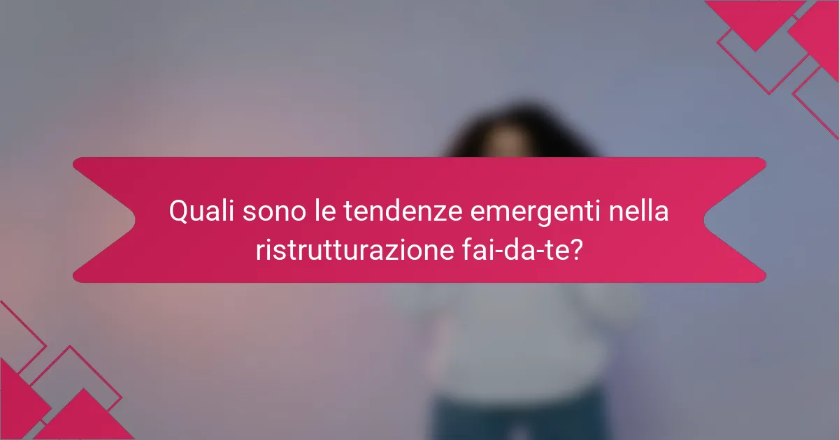 Quali sono le tendenze emergenti nella ristrutturazione fai-da-te?