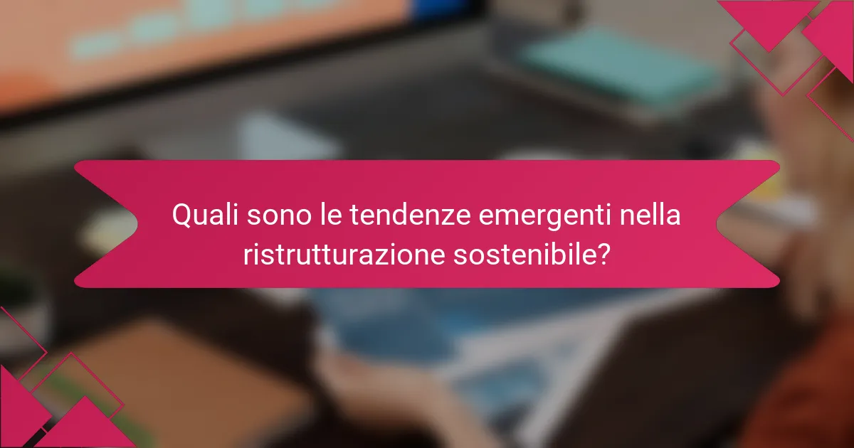 Quali sono le tendenze emergenti nella ristrutturazione sostenibile?