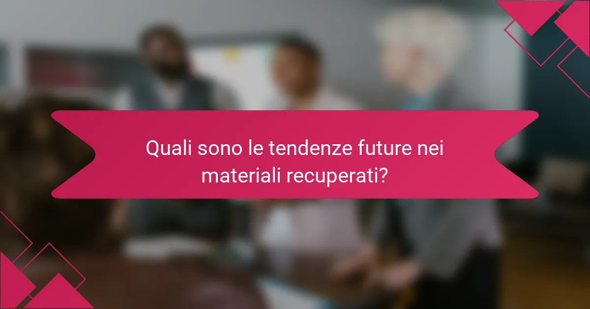 Quali sono le tendenze future nei materiali recuperati?
