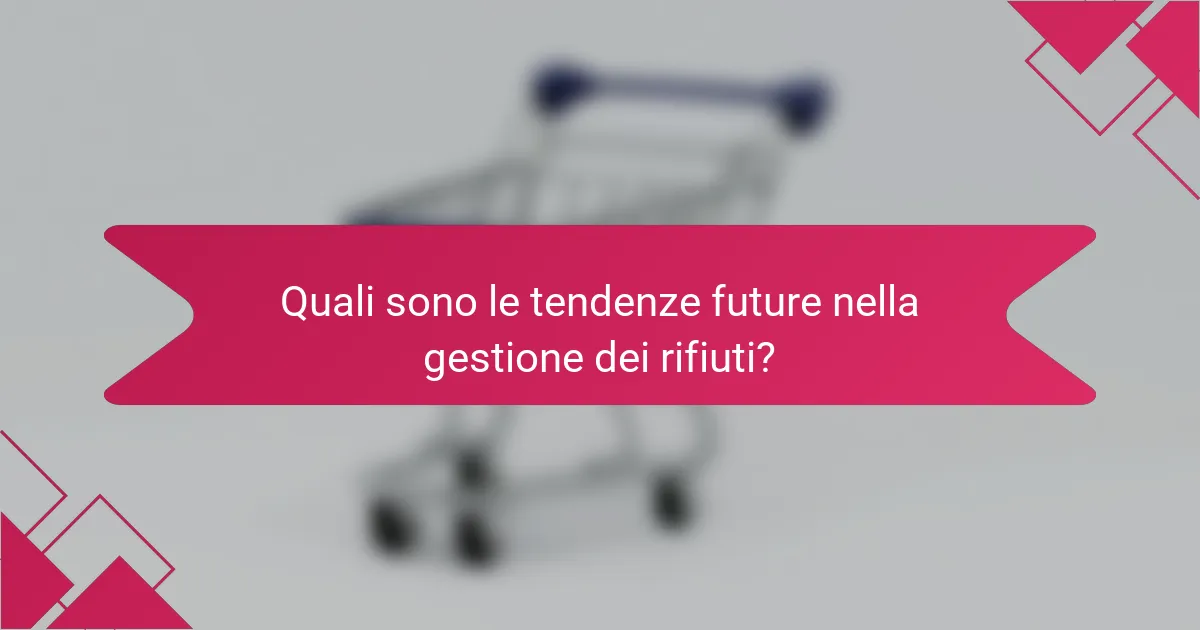 Quali sono le tendenze future nella gestione dei rifiuti?