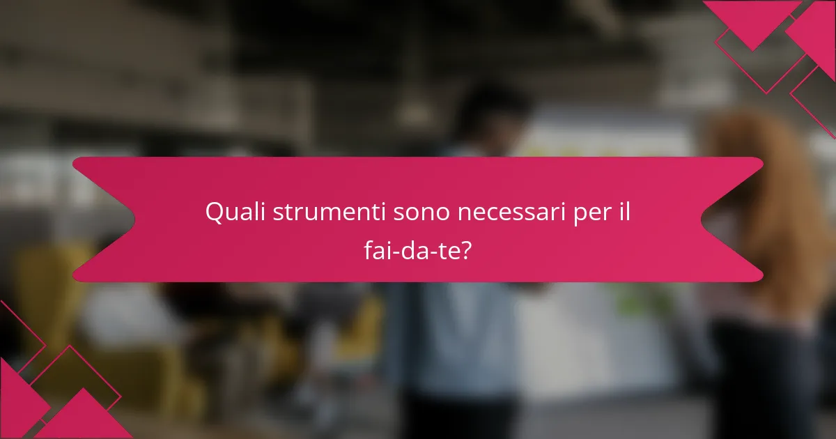 Quali strumenti sono necessari per il fai-da-te?